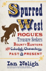 Cover of nonfiction book Spurred West: Rogues, Treasure Seekers, Bounty Hunters, and Colorful Characters, Past and Present, by Ian Neligh