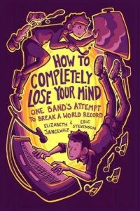 Cover of How to Completely LoseYour Mind: One Band's Attempt to Break a World Record, by Elizabeth Jancewicz and Eric Stephenson